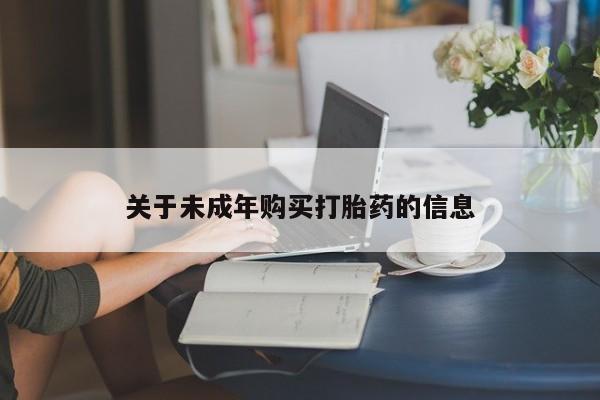 上海私人打胎药关于未成年购买打胎药的信息