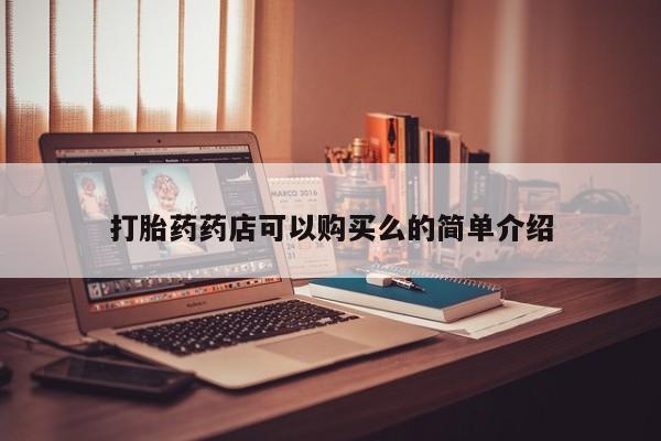 上海私人打胎药打胎药药店可以购买么的简单介绍
